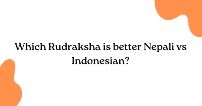 Which Rudraksha is better Nepali vs Indonesian? Which Rudraksha is better Nepali vs Indonesian?